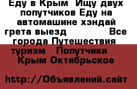 Еду в Крым. Ищу двух попутчиков.Еду на автомашине хэндай грета.выезд14.04.17. - Все города Путешествия, туризм » Попутчики   . Крым,Октябрьское